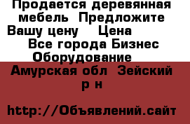 Продается деревянная мебель. Предложите Вашу цену! › Цена ­ 150 000 - Все города Бизнес » Оборудование   . Амурская обл.,Зейский р-н